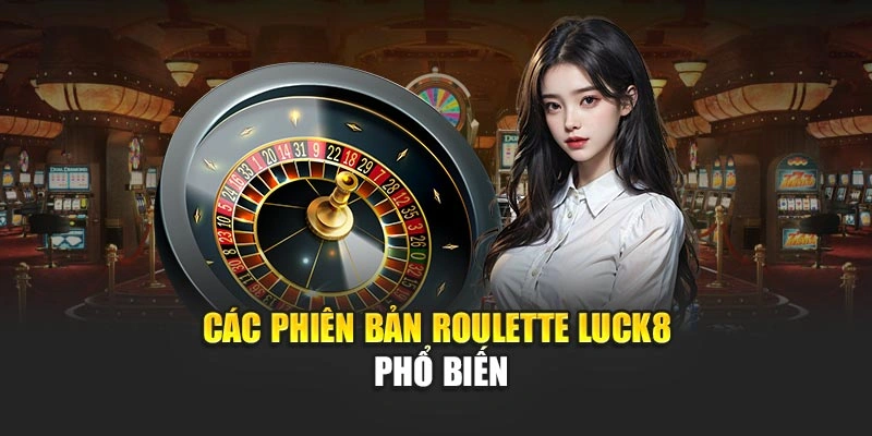cac-phien-ban-roulette-luck8-pho-bien