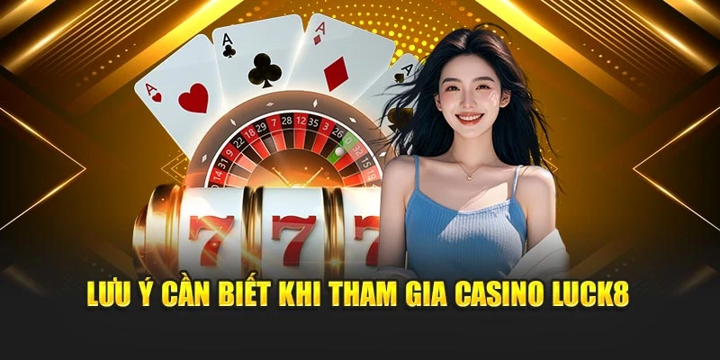 luu-y-can-biet-khi-tham-gia-casino-luck8