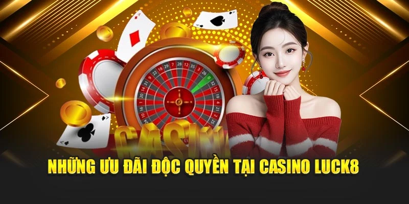nhung-uu-dai-doc-quyen-tai-casino-luck8