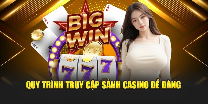 quy-trinh-truy-cap-sanh-casino-de-dang
