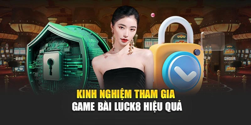 kinh-nghiem-tham-gia-game-bai-luck8-hieu-qua